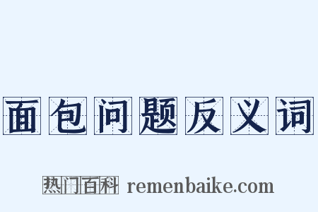 面包问题反义词是什么意思的图片